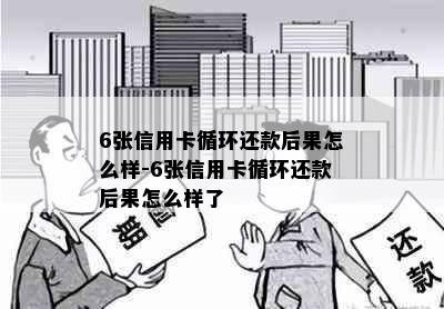 6张信用卡循环还款后果怎么样-6张信用卡循环还款后果怎么样了