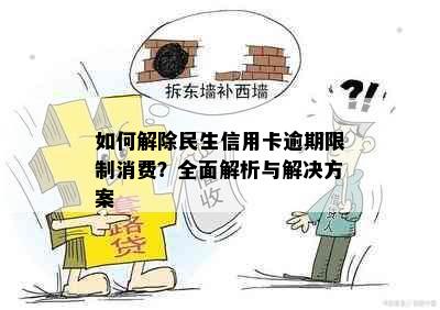 如何解除民生信用卡逾期限制消费？全面解析与解决方案