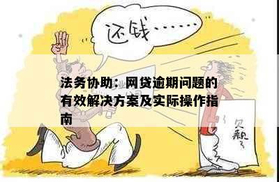 法务协助：网贷逾期问题的有效解决方案及实际操作指南