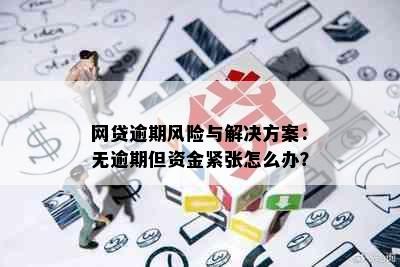 网贷逾期风险与解决方案：无逾期但资金紧张怎么办？