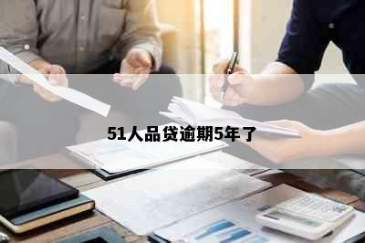 51人品贷逾期5年了