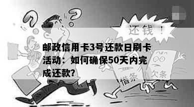 邮政信用卡3号还款日刷卡活动：如何确保50天内完成还款？