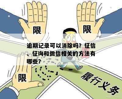 逾期记录可以消除吗？、征询和微信相关的方法有哪些？