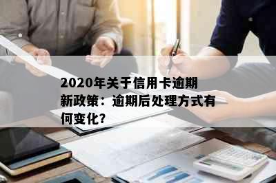 2020年关于信用卡逾期新政策：逾期后处理方式有何变化？