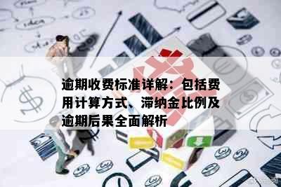 逾期收费标准详解：包括费用计算方式、滞纳金比例及逾期后果全面解析