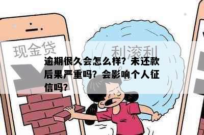 逾期很久会怎么样？未还款后果严重吗？会影响个人吗？