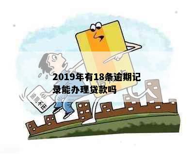 2019年有18条逾期记录能办理贷款吗