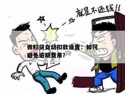 微粒贷自动扣款设置：如何避免逾期费用？