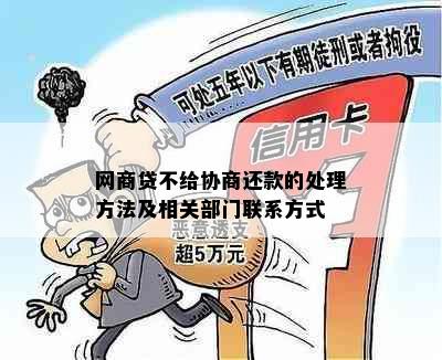 网商贷不给协商还款的处理方法及相关部门联系方式