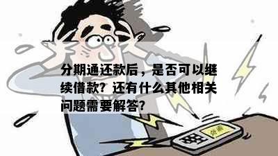 分期通还款后，是否可以继续借款？还有什么其他相关问题需要解答？