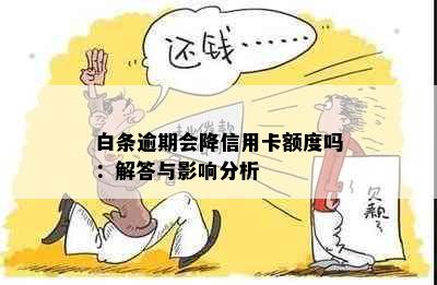 白条逾期会降信用卡额度吗：解答与影响分析