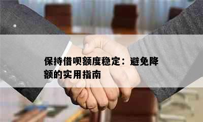 保持借呗额度稳定：避免降额的实用指南