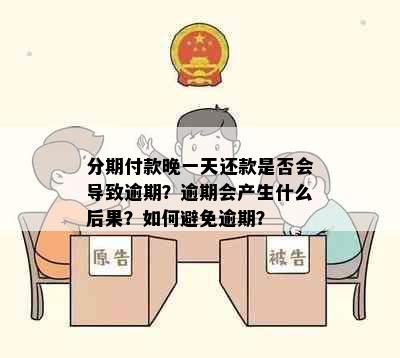 分期付款晚一天还款是否会导致逾期？逾期会产生什么后果？如何避免逾期？