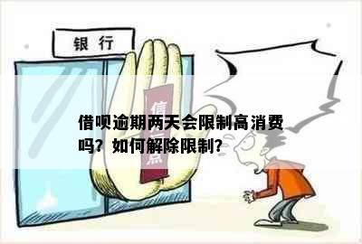 借呗逾期两天会限制高消费吗？如何解除限制？