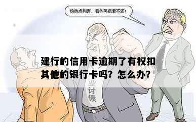 建行的信用卡逾期了有权扣其他的银行卡吗？怎么办？