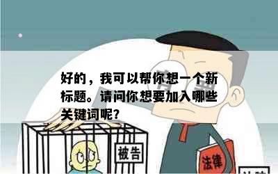 好的，我可以帮你想一个新标题。请问你想要加入哪些关键词呢？