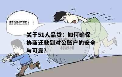 关于51人品贷：如何确保协商还款到对公账户的安全与可靠？