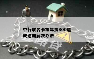 中行联名卡扣年费800造成逾期解决办法