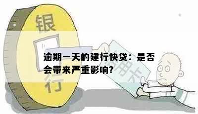 逾期一天的建行快贷：是否会带来严重影响？