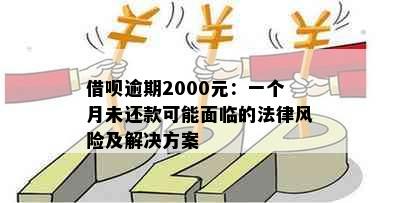 借呗逾期2000元：一个月未还款可能面临的法律风险及解决方案