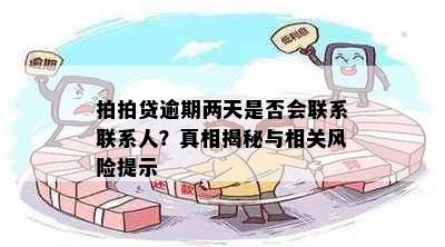 拍拍贷逾期两天是否会联系联系人？真相揭秘与相关风险提示