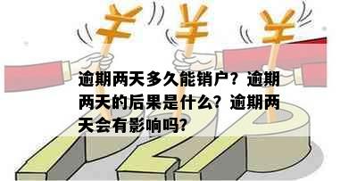 逾期两天多久能销户？逾期两天的后果是什么？逾期两天会有影响吗？