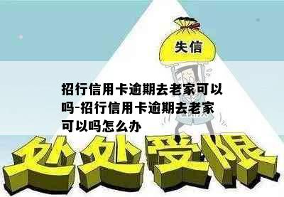 招行信用卡逾期去老家可以吗-招行信用卡逾期去老家可以吗怎么办