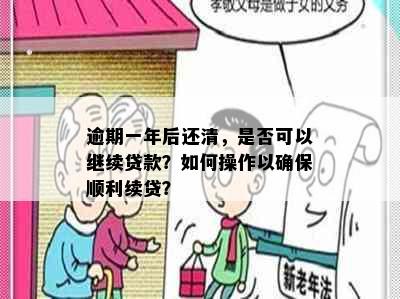 逾期一年后还清，是否可以继续贷款？如何操作以确保顺利续贷？