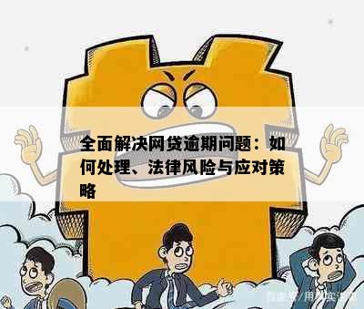 全面解决网贷逾期问题：如何处理、法律风险与应对策略