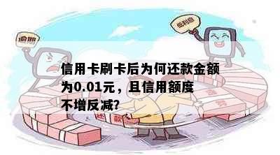 信用卡刷卡后为何还款金额为0.01元，且信用额度不增反减？