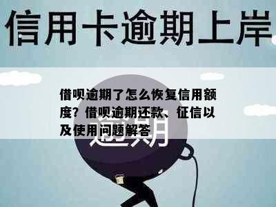 借呗逾期了怎么恢复信用额度？借呗逾期还款、以及使用问题解答