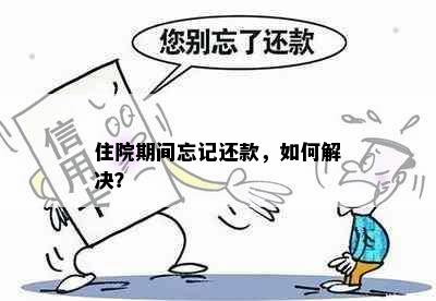 住院期间忘记还款，如何解决？