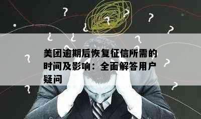 美团逾期后恢复所需的时间及影响：全面解答用户疑问