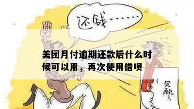 美团月付逾期还款后什么时候可以用，再次使用借呗