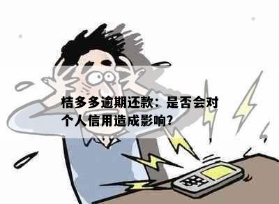 桔多多逾期还款：是否会对个人信用造成影响？