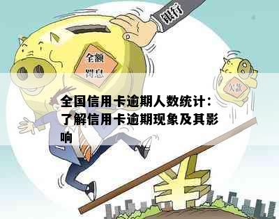 全国信用卡逾期人数统计：了解信用卡逾期现象及其影响