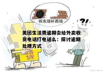 美团生活费逾期会给外卖收货电话打电话么：探讨逾期处理方式