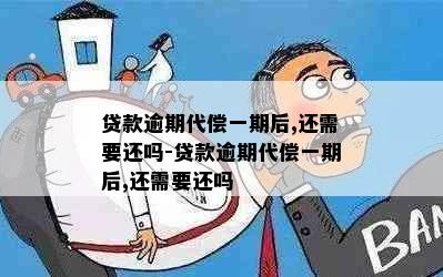 贷款逾期代偿一期后,还需要还吗-贷款逾期代偿一期后,还需要还吗