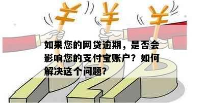 如果您的网贷逾期，是否会影响您的支付宝账户？如何解决这个问题？