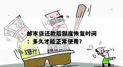 邮享贷还款后额度恢复时间：多久才能正常使用？