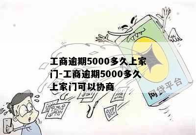 工商逾期5000多久上家门-工商逾期5000多久上家门可以协商