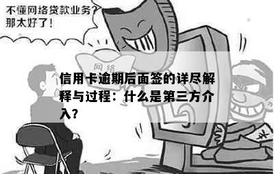 信用卡逾期后面签的详尽解释与过程：什么是第三方介入？