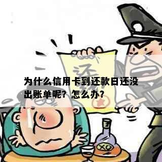 为什么信用卡到还款日还没出账单呢？怎么办？