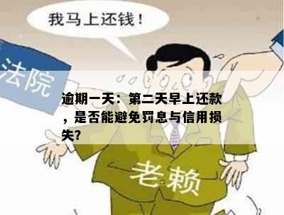 逾期一天：第二天早上还款，是否能避免罚息与信用损失？