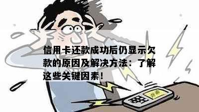 信用卡还款成功后仍显示欠款的原因及解决方法：了解这些关键因素！