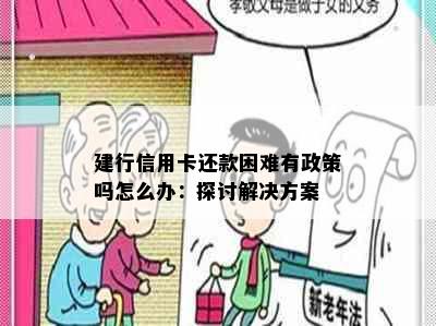 建行信用卡还款困难有政策吗怎么办：探讨解决方案