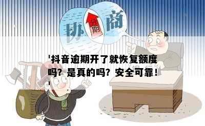 '抖音逾期开了就恢复额度吗？是真的吗？安全可靠！'