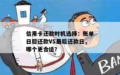 信用卡还款时机选择：账单日后还款VS最后还款日，哪个更合适？