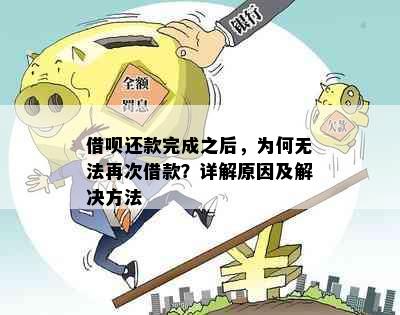 借呗还款完成之后，为何无法再次借款？详解原因及解决方法