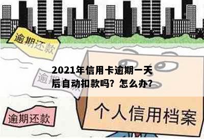 2021年信用卡逾期一天后自动扣款吗？怎么办？